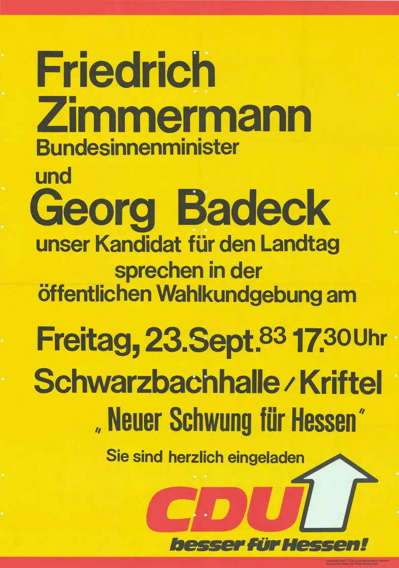 Friedrich  Zimmermann Bundesinnenminister und Georg Badeck unser Kandidat für den Landtag sprechen in der öffentlichen Wahlkundgebung am ... "Neuer Schwung für Hessen" CDU besser für Hessen!Plakatart:AnkündigungsplakatAuftraggeber:Verantw.: CDU-Landesverband Hessen, WiesbadenObjekt-Signatur:10-007 : 633Bestand:Landtagswahlplakate Hessen (10-007)GliederungBestand10-18:Landtagswahlplakate Hessen (10-007) » CDULizenz:KAS/ACDP 10-007 : 633 CC-BY-SA 3.0 DE